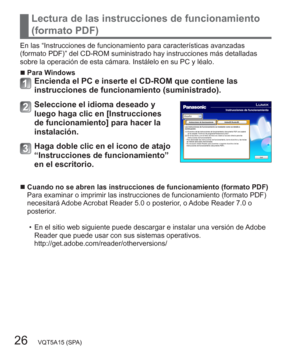 Page 2626   VQT5A15 (SPA)
Lectura de las instrucciones de funcionamiento 
(formato PDF)
En las “Instrucciones de funcionamiento para características avanzadas 
(formato PDF)” del CD-ROM suministrado hay instrucciones más detalladas 
sobre la operación de esta cámara. Instálelo en su PC y léalo.
  ■Para WindowsEncienda el PC e inserte el CD-ROM que contiene las 
instrucciones de funcionamiento (suministrado).
Seleccione el idioma deseado y 
luego haga clic en [Instrucciones 
de funcionamiento] para hacer la...