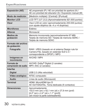 Page 30Especificaciones
30   VQT5A15 (SPA)
Exposición (AE)AE programado (P) / AE con prioridad de apertura (A) / 
AE con prioridad del obturador (S) / Exposición manual (M)
Modo de medición[Medición múltiple] / [Central] / [Puntual]
Monitor LCDLCD TFT 3,0″ (3:2) (Aproximadamente 921.600 puntos) 
VisorVisor LCD en color (aproximadamente 200.000 puntos)
(con ajuste dióptrico de -4 a +4 dioptrías)
MicrófonosEstéreo
AltavozMonoaural
Medios de 
grabaciónMemoria incorporada (aproximadamente 87 MB)
Tarjeta de memoria...