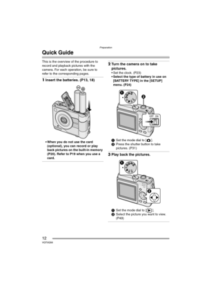 Page 12Preparation
12VQT0Q58
Quick Guide
This is the overview of the procedure to 
record and playback pictures with the 
camera. For each operation, be sure to 
refer to the corresponding pages.
1Insert the batteries. (P13, 18)
• When you do not use the card 
(optional), you can record or play 
back pictures on the built-in memory 
(P20). Refer to P19 when you use a 
card.
2Turn the camera on to take 
pictures.
• Set the clock. (P23)
 Select the type of battery in use on 
[BATTERY TYPE] in the [SETUP] 
menu....