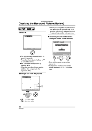 Page 38Recording pictures (basic)
38VQT0Q58
Checking the Recorded Picture (Review)
1Press 4.
 The last recorded picture appears for 
about 10 seconds.
 Press the shutter button halfway or  4 
to cancel the review.
 You can check other pictures by  pressing  2/1 .
 When the recorded pictures are too  bright or dim, compensate the 
exposure. (P44)
2 Enlarge and shift the picture.
:1 k>4k> 8k
:8 k>4k> 1k  When you change the magnification or 
the position to be displayed, the zoom 
position indication  A...
