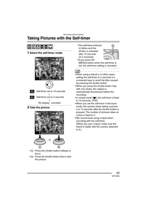 Page 43Recording pictures (basic)
43VQT0Q58
Taking Pictures with the Self-timer
1Select the self-timer mode.
: Self-timer set to 10 seconds
;
: Self-timer set to 2 seconds
;
No display: canceled
2Take the picture.
A: Press the shutter button halfway to 
foc us.
B: Press the shutter button fully to take 
the picture. The self-timer indicator 
A blinks and the 
shutter is activated 
after 10 seconds 
(or 2 seconds).
 If you press the 
[MENU] button when the self-timer is 
set, the self-timer setting is...