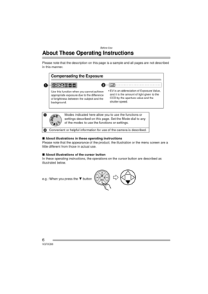 Page 6Before Use
6VQT0Q58
About These Operating Instructions
Please note that the description on this page is a sample and all pages are not described 
in this manner.
∫About illustrations in these operating instructions
Please note that the appearance of the product, the illustration or the menu screen are a 
little different from those in actual use.
∫ About illustrations of the cursor button
In these operating instructions, the operations on the cursor button are described as 
illustrated below.
e.g.: When...