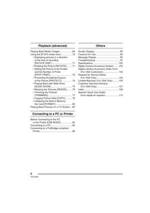 Page 88VQT0Q58
Playback (advanced)
Playing Back Motion Images .................. 69
Using the [PLAY] mode menu ................ 70 Displaying pictures in a directionat the time of recording
[ROTATE DISP.] .............................. 71
 Rotating the Picture [ROTATE] ........ 71
 Setting the Picture to be Printed
and the Number of Prints
[DPOF PRINT].................................. 72
 Preventing Accidental Erasure
of the Picture [PROTECT] ................ 74
 Playing Back with Slide Show  [SLIDE...
