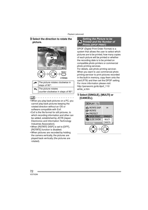Page 72Playback (advanced)
72VQT0Q58
2Select the direction to rotate the 
picture.
 When you play back pictures on a PC, you 
cannot play back pictures keeping the 
rotated direction without an OS or 
software compatible with Exif.
 Exif is the file format for still pictures, to 
which recording information and other can 
be added, established by JEITA [Japan 
Electronics and Information Technology 
Industries Association].
 When [ROTATE DISP.] is set to [OFF],  [ROTATE] function is disabled.
 When pictures...