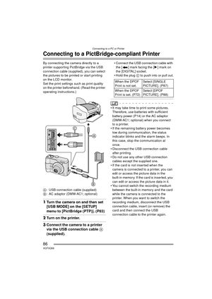 Page 86Connecting to a PC or Printer
86VQT0Q58
Connecting to a PictBridge-compliant Printer
By connecting the camera directly to a 
printer supporting PictBridge via the USB 
connection cable (supplied), you can select 
the pictures to be printed or start printing 
on the LCD monitor.
Set the print settings such as print quality 
on the printer beforehand. (Read the printer 
operating instructions.)
A: USB connection cable (supplied)
B : AC adaptor (DMW-AC1; optional)
1Turn the camera on and then set 
[USB...