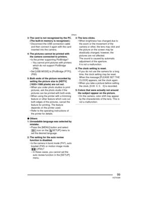 Page 99Others
99VQT0Q58
3: The card is not recognized by the PC.(The built-in memory is recognized.)
 Disconnect the USB connection cable 
and then connect it again with the card 
inserted into the camera.
4: The pictures cannot be printed with  the camera connected to printers.
 Is the printer supporting PictBridge?
– You cannot print pictures with printers  which do not support PictBridge 
(P86).
 Set [USB MODE] to [PictBridge (PTP)].  (P83)
5: Both ends of the picture recorded by  setting the picture size...
