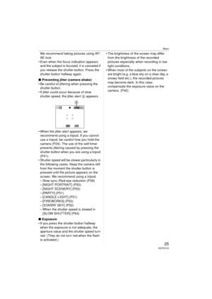 Page 25Basic
25VQT0V10
We recommend taking pictures using AF/
AE lock.
 Even when the focus indication appears  and the subject is focused, it is canceled if 
you release the shutter button. Press the 
shutter button halfway again.
∫ Preventing jitter (camera shake)
 Be careful of jittering when pressing the  shutter button.
 If jitter could occur because of slow  shutter speed, the jitter alert  A appears.
 When the jitter alert appears, we  recommend using a tripod. If you cannot 
use a tripod, be careful...