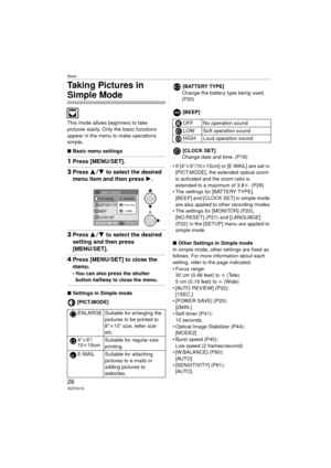 Page 26Basic
26VQT0V10
Taking Pictures in 
Simple Mode
This mode allows beginners to take 
pictures easily. Only the basic functions 
appear in the menu to make operations 
simple.
∫Basic menu settings
1Press [MENU/SET].
2Press  34 to select the desired 
menu item and then press  1.
3Press  34 to select the desired 
setting and then press
[MENU/SET].
4 Press [MENU/SET] to close the 
menu.
 You can also press the shutter 
button halfway to close the menu.
∫ Settings in Simple mode
[PICT.MODE] [BATTERY TYPE]...