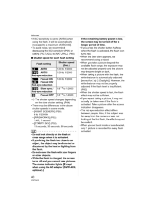 Page 40Advanced
40VQT0V10
 If ISO sensitivity is set to [AUTO] when using the flash, it will be automatically 
increased to a maximum of [ISO400].
 To avoid noise, we recommend 
decreasing the ISO sensitivity (P61) or 
setting [PICT.ADJ.] to [NATURAL]. (P65)
∫ Shutter speed for each flash setting
¢ 3 The shutter speed changes depending 
on the slow shutter setting. (P64)
 There may be differences in the above  shutter speeds in scene mode.
– [NIGHT SCENERY] (P50): 8 to 1/2000th
– [FIREWORKS] (P52): 1/4th, 1...