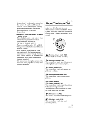 Page 5Before Use
5VQT0V10
temperature. If condensation occurs, turn 
the camera off and leave it for about 
2 hours. The fog will disappear naturally 
when the temperature of the camera 
becomes close to the ambient 
temperature.
∫ When not using the camera for a long 
period of time
 Store the batteries in a cool and dry place 
with a relatively stable temperature.
[Recommended temperature:
15 oC to 25 oC (59 oF to 77 oF),
Recommended humidity: 40% to 60%]
 Always remove the batteries and the card  from the...