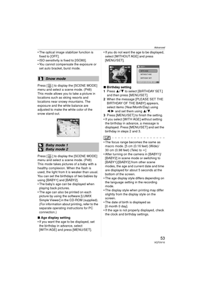 Page 53Advanced
53VQT0V10
 The optical image stabilizer function is fixed to [OFF].
 ISO sensitivity is fixed to [ISO80].
 You cannot compensate the exposure or 
set auto bracket, burst mode.
Press [ ] to display the [SCENE MODE] 
menu and select a scene mode. (P48)
This mode allows you to take a picture in 
locations such as skiing resorts and 
locations near snowy mountains. The 
exposure and the white balance are 
adjusted to make the white color of the 
snow stand out.
Press [ ] to display the [SCENE...