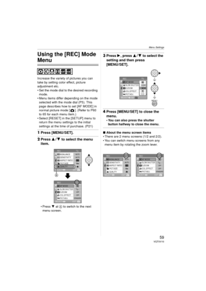 Page 59Menu Settings
59VQT0V10
Menu Settings
Using the [REC] Mode 
Menu
Increase the variety of pictures you can 
take by setting color effect, picture 
adjustment etc.
 Set the mode dial to the desired recording mode.
 Menu items differ depending on the mode 
selected with the mode dial (P5). This 
page describes how to set [AF MODE] in 
normal picture mode [ ]. (Refer to P60  
to 65 for each menu item.)
 Select [RESET] in the [SETUP] menu to  return the menu settings to the initial 
settings at the time of...