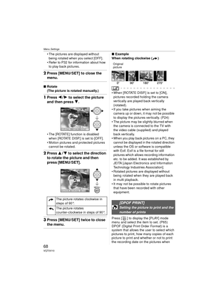 Page 68Menu Settings
68VQT0V10
 The pictures are displayed without being rotated when you select [OFF].
 Refer to P32 for information about how  to play back pictures.
2 Press [MENU/SET] to close the 
menu.
∫ Rotate
(The picture is rotated manually.)
1Press  21 to select the picture 
and then press  4.
 The [ROTATE] function is disabled 
when [ROTATE DISP.] is set to [OFF].
 Motion pictures and protected pictures  cannot be rotated.
2 Press  34 to select the direction 
to rotate the picture and then...