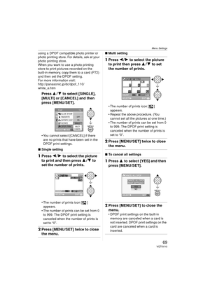 Page 69Menu Settings
69VQT0V10
using a DPOF compatible photo printer or 
photo printing store. For details, ask at your 
photo printing store.
When you want to use a photo printing 
store to print pictures recorded on the 
built-in memory, copy them to a card (P72) 
and then set the DPOF setting.
For more information visit:
http://panasonic.jp/dc/dpof_110/
white_e.htm
Press 34 to select [SINGLE], 
[MULTI] or [CANCEL] and then 
press [MENU/SET].
 You cannot select [CANCEL] if there 
are no prints that have...