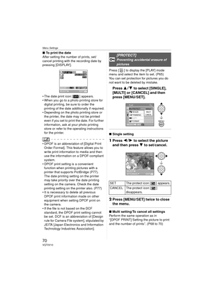 Page 70Menu Settings
70VQT0V10
∫To print the date
After setting the number of prints, set/
cancel printing with the recording date by 
pressing [DISPLAY].
 The date print icon [ ] appears.
 When you go to a photo printing store for  digital printing, be sure to order the 
printing of the date additionally if required.
 Depending on the photo printing store or 
the printer, the date may not be printed 
even if you set to print the date. For further 
information, ask at your photo printing 
store or refer to...