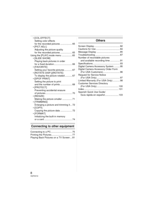 Page 88VQT0V10
 [COL.EFFECT]Setting color effects
for the recorded pictures .................. 65
 [PICT.ADJ.]
Adjusting the picture quality
for the recorded pictures .................. 65
Using the [PLAY] mode menu ................ 65  [SLIDE SHOW]
Playing back pictures in order
for a fixed duration............................ 66
 [FAVORITE] Setting your favorite pictures ............ 67
 [ROTATE DISP.]/[ROTATE] To display the picture rotated ........... 67
 [DPOF PRINT]
Setting the picture to print
and...