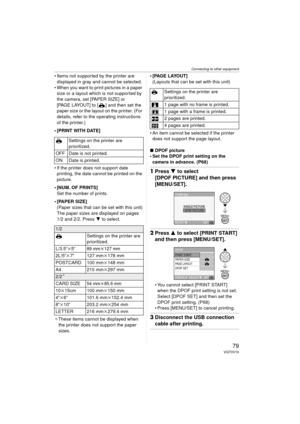 Page 79Connecting to other equipment
79VQT0V10
 Items not supported by the printer are displayed in gray and cannot be selected.
 When you want to print pictures in a paper  size or a layout which is not supported by 
the camera, set [PAPER SIZE] or 
[PAGE LAYOUT] to [ ] and then set the 
paper size or the layout on the printer. (For 
details, refer to the operating instructions 
of the printer.)
[PRINT WITH DATE]
 If the printer does not support date  printing, the date cannot be printed on the 
picture.
...