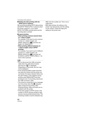 Page 80Connecting to other equipment
80VQT0V10
∫Setting the date printing with the 
DPOF print in advance
We recommend setting DPOF date printing 
with [DPOF PRINT] (P70) in advance when 
the printer supports it. If you select 
[DPOF PICTURE], printing starts and the 
recording date is printed.
∫ Layout printing
 When printing a picture several times 
on 1 sheet of paper
For example, if you want to print a picture 
4 times on 1 sheet of paper, set 
[PAGE LAYOUT] to [ ] and then set 
[NUM. OF PRINTS] to 4.
...