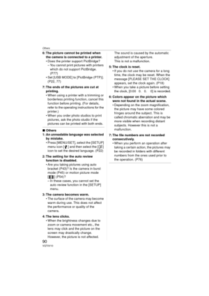 Page 90Others
90VQT0V10
6: The picture cannot be printed when the camera is connected to a printer.
 Does the printer support PictBridge?– You cannot print pictures with printers 
which do not support PictBridge. 
(P77)
 Set [USB MODE] to [PictBridge (PTP)]. 
(P22, 77)
7: The ends of the pictures are cut at  printing.
 When using a printer with a trimming or borderless printing function, cancel this 
function before printing. (For details, 
refer to the operating instructions for the 
printer.)
 When you...