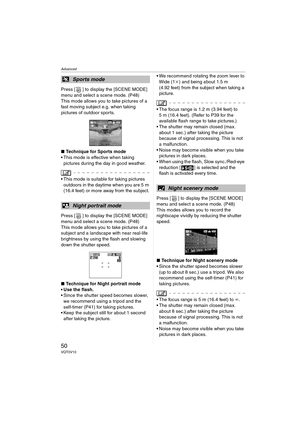 Page 50Advanced
50VQT0V10
Press [ ] to display the [SCENE MODE] 
menu and select a scene mode. (P48)
This mode allows you to take pictures of a 
fast moving subject e.g. when taking 
pictures of outdoor sports.
∫Technique for Sports mode
 This mode is effective when taking 
pictures during the day in good weather.
 This mode is suitable for taking pictures outdoors in the daytime when you are 5 m 
(16.4 feet) or more away from the subject.
Press [ ] to display the [SCENE MODE] 
menu and select a scene mode....