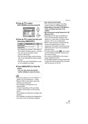 Page 55Advanced
55VQT0V10
2Press 34 to select 
[PICT.MODE] and then press 1.
3Press 34 to select the item and 
then press [MENU/SET].
 fps (frames per second); This refers to 
the number of frames used in 1 second.
 You can record smoother motion 
pictures with 30 fps.
 You can record longer motion pictures 
with 10 fps although the picture quality 
is lower.
 The file size with [10fpsQVGA] is small 
so it is suitable for e-mails.
4Press [MENU/SET] to close the 
menu.
 You can also press the shutter...