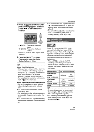 Page 61Menu Settings
61VQT0V10
1Press 3 [ ] several times until 
[WB ADJUST.] appears and then 
press 21 to adjust the white 
balance.
2 [RED]: Press when the hue is 
bluish.
1 [BLUE]: Press when the hue is 
reddish.
 Select [0] to return to the original white 
balance.
2Press [MENU/SET] to finish.
 You can also press the shutter 
button halfway to finish.
About the white balance
 When you take a picture with the flash, the 
white balance is automatically adjusted 
[except for [ ] (Daylight)]. However,...