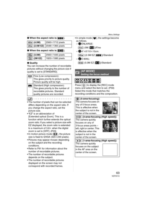 Page 63Menu Settings
63VQT0V10
∫When the aspect ratio is [ ].
∫ When the aspect ratio is [ ].
∫ Quality
You can increase the number of recordable 
pictures without changing the picture size if 
quality is set to [STANDARD].
 The number of pixels that can be selected  differs depending on the aspect ratio. If 
you change the aspect ratio, set the 
picture size.
 “EZ” is an abbreviation of  [Extended optical Zoom]. This is a 
function which further extends the optical 
zoom ratio. If you select a picture size...