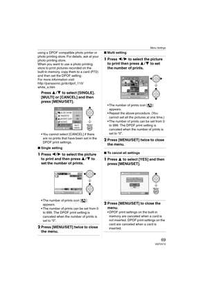 Page 69Menu Settings
69VQT0V10
using a DPOF compatible photo printer or 
photo printing store. For details, ask at your 
photo printing store.
When you want to use a photo printing 
store to print pictures recorded on the 
built-in memory, copy them to a card (P72) 
and then set the DPOF setting.
For more information visit:
http://panasonic.jp/dc/dpof_110/
white_e.htm
Press 34 to select [SINGLE], 
[MULTI] or [CANCEL] and then 
press [MENU/SET].
 You cannot select [CANCEL] if there 
are no prints that have...