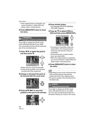 Page 72Menu Settings
72VQT0V10
 If the original picture is protected, you 
cannot overwrite it. Select [NO] and 
newly create a resized picture.
4Press [MENU/SET] twice to close 
the menu.
Press [ ] to display the [PLAY] mode 
menu and select the item to set. (P65)
You can enlarge and then clip the important 
part of the recorded picture.
1Press 21 to select the picture 
and then press 4.
 Motion pictures cannot be trimmed.
 It may not be possible to trim pictures 
recorded with other equipment.
2Enlarge or...