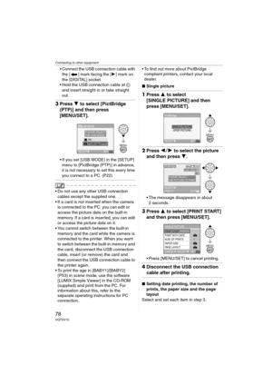 Page 78Connecting to other equipment
78VQT0V10
 Connect the USB connection cable with 
the [ ] mark facing the [1] mark on 
the [DIGITAL] socket.
 Hold the USB connection cable at C 
and insert straight in or take straight 
out.
3Press 4 to select [PictBridge 
(PTP)] and then press
[MENU/SET].
 If you set [USB MODE] in the [SETUP] 
menu to [PictBridge (PTP)] in advance, 
it is not necessary to set this every time 
you connect to a PC. (P22)
 Do not use any other USB connection 
cables except the supplied...