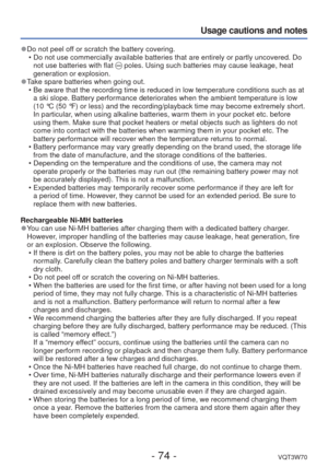 Page 74- 74 -VQT3W70
Usage cautions and notes
 
●Do not peel off or scratch the battery covering.
 • Do not use commercially available batteries that are entirely or partly \
uncovered. Do not use batteries with flat 
 poles. Using such batteries may cause leakage, heat 
generation or explosion.
 
●Take spare batteries when going out.
 • Be aware that the recording time is reduced in low temperature condition\
s such as at a ski slope. Battery performance deteriorates when the ambient temperatu\
re is low 
(10...