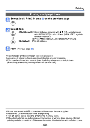 Page 60- 60 -
Printing
 ●Do not use any other USB connection cables except the one supplied. ●Disconnect USB connection cable after printing. ●Turn off power before inserting or removing memory cards. ●When the batteries run out during communication, a warning beep sounds. Cancel 
printing and disconnect the USB connection cable. Use batteries with sufficient power.
Printing multiple pictures
Select [Multi Print] in step  on the previous page
Select item
 •[Multi Select]:   Scroll between pictures with    ,...