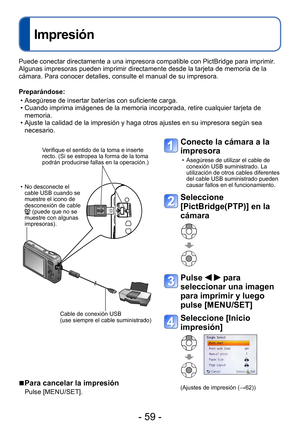 Page 59- 59 -
Impresión
Puede conectar directamente a una impresora compatible con PictBridge para imprimir.
Algunas impresoras pueden imprimir directamente desde la tarjeta de memoria de la 
cámara. Para conocer detalles, consulte el manual de su impresora.
Preparándose:
 • Asegúrese de insertar baterías con suficiente carga. • Cuando imprima imágenes de la memoria incorporada, retire cualquier tarjeta de  memoria.
 • Ajuste la calidad de la impresión y haga otros ajustes en su impresora según sea necesario....