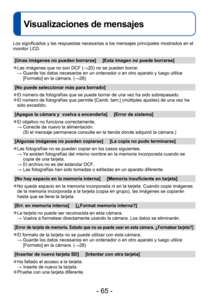 Page 65- 65 -
Visualizaciones de mensajes
Los significados y las respuestas necesarias a los mensajes principales mostrados en el 
monitor LCD.
[Unas imágenes no pueden borrarse]     [Esta imagen no puede borrarse]
 ●Las imágenes que no son DCF (→20) no se pueden borrar. →  Guarde los datos necesarios en un ordenador o en otro aparato y luego utilice 
[Formato] en la cámara. (→28)
[No puede seleccionar más para borrado]
 ●El número de fotografías que se puede borrar de una vez ha sido sobrepasado. ●El número de...