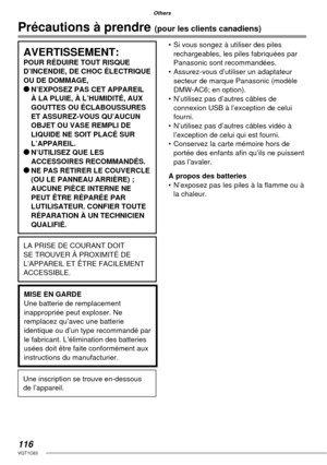 Page 116116VQT1C63
Others
AVERTISSEMENT:POUR RÉDUIRE TOUT RISQUE 
D’INCENDIE, DE CHOC ÉLECTRIQUE 
OU DE DOMMAGE,
*N’EXPOSEZ PAS CET APPAREIL 
À LA PLUIE, À L’HUMIDITÉ, AUX 
GOUTTES OU ÉCLABOUSSURES 
ET ASSUREZ-VOUS QU’AUCUN 
OBJET OU VASE REMPLI DE 
LIQUIDE NE SOIT PLACÉ SUR 
L’APPAREIL.
*N’UTILISEZ QUE LES 
ACCESSOIRES RECOMMANDÉS.
*NE PAS RETIRER LE COUVERCLE 
(OU LE PANNEAU ARRIÈRE) ; 
AUCUNE PIÈCE INTERNE NE 
PEUT ÊTRE RÉPARÉE PAR 
LUTILISATEUR. CONFIER TOUTE 
RÉPARATION À UN TECHNICIEN 
QUALIFIÉ.
LA PRISE...