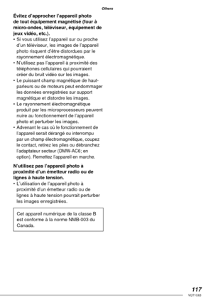 Page 117117VQT1C63
Others
Évitez d’approcher l’appareil photo 
de tout équipement magnétisé (four à 
micro-ondes, téléviseur, équipement de 
jeux vidéo, etc.).
•  Si vous utilisez l’appareil sur ou proche 
d’un téléviseur, les images de l’appareil 
photo risquent d’être distordues par le 
rayonnement électromagnétique.
•  N’utilisez pas l’appareil à proximité des 
téléphones cellulaires qui pourraient 
créer du bruit vidéo sur les images.
• 
Le puissant champ magnétique de haut-
parleurs ou de moteurs peut...