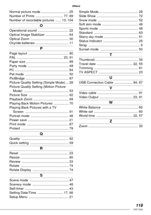 Page 119119VQT1C63
Others
Normal picture mode .............................. 25
Number of Prints  .............................. 77, 89
Number of recordable pictures  ...... 13, 104
O
Operational sound  ................................. 22
Optical Image Stabilizer  ......................... 64
Optical Zoom  ......................................... 30
Oxyride batteries .................................... 11
P
Page layout  ............................................ 90
PAL...