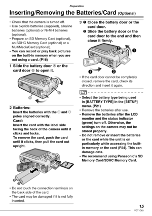 Page 1515VQT1C63
Preparation
•  Check that the camera is turned off.
•  Use oxyride batteries (supplied), alkaline 
batteries (optional) or Ni-MH batteries 
(optional).
•  Prepare an SD Memory Card (optional), 
an SDHC Memory Card (optional) or a 
MultiMediaCard (optional).
•  You can record or play back pictures 
on the built-in memory when you are 
not using a card. (P16)
1  Slide the battery door A or the 
card door B to open it.
2 Batteries:
Insert the batteries with the ( and ) 
poles aligned correctly....