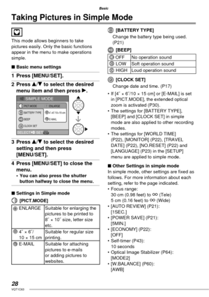 Page 2828VQT1C63
Basic
Taking Pictures in Simple Mode
This mode allows beginners to take 
pictures easily. Only the basic functions 
appear in the menu to make operations 
simple.
■ Basic menu settings
1 Press [MENU/SET].
2 Press e/r to select the desired 
menu item and then press q.
3 Press e/r to select the desired 
setting and then press
[MENU/SET].
4  Press [MENU/SET] to close the 
menu.
•  You can also press the shutter 
button halfway to close the menu.
■ Settings in Simple mode
 [PICT.MODE]
 ENLARGE...