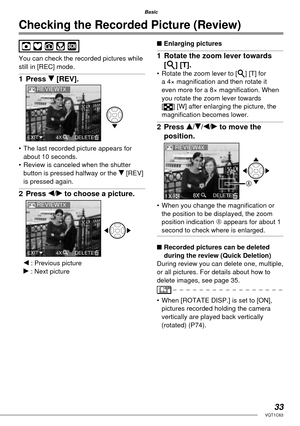 Page 3333VQT1C63
Basic
Checking the Recorded Picture (Review)
You can check the recorded pictures while 
still in [REC] mode.
1 Press r [REV].
•  The last recorded picture appears for 
about 10 seconds.
•  Review is canceled when the shutter 
button is pressed halfway or the r [REV] 
is pressed again.
2 Press w/q to choose a picture.
w : Previous picture
q : Next picture
■ Enlarging pictures
1  Rotate the zoom lever towards 
[3] [T].
•  Rotate the zoom lever to [3] [T] for 
a 4× magniﬁ cation and then rotate it...