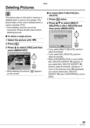 Page 3535VQT1C63
Basic
Deleting Pictures
The picture data on the built-in memory is 
deleted when a card is not inserted. The 
picture data on the card is deleted when a 
card is inserted. (P16)
•  Once deleted, pictures cannot be 
recovered. Please double-check before 
deleting pictures.
■ To delete a single picture
1  Select the picture with w/q.
2 Press [A].
3 Press e to select [YES] and then 
press [MENU/SET].
•  While deleting the picture, [A] appears 
on the screen.
■ To delete [MULTI DELETE]/[ALL...