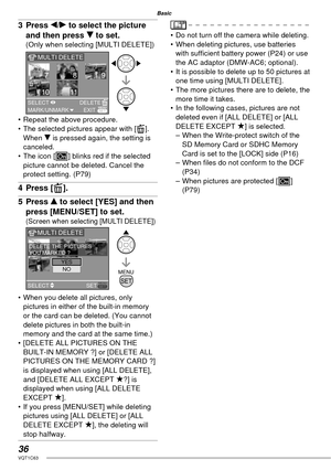 Page 3636VQT1C63
Basic
3 Press w/q to select the picture 
and then press r to set.
(Only when selecting [MULTI DELETE])
•  Repeat the above procedure.
•  The selected pictures appear with [A]. 
When r is pressed again, the setting is 
canceled.
•  The icon [c] blinks red if the selected 
picture cannot be deleted. Cancel the 
protect setting. (P79)
4 Press [A].
5 Press e to select [YES] and then 
press [MENU/SET] to set.
(Screen when selecting [MULTI DELETE])
•  When you delete all pictures, only 
pictures in...