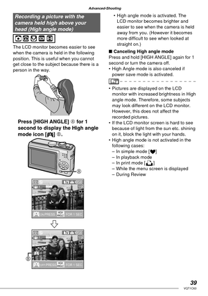 Page 3939VQT1C63
Advanced-Shooting
Recording a picture with the 
camera held high above your 
head (High angle mode)
The LCD monitor becomes easier to see 
when the camera is held in the following 
position. This is useful when you cannot 
get close to the subject because there is a 
person in the way.
Press [HIGH ANGLE] A for 1 
second to display the High angle 
mode icon [ ] B.
•  High angle mode is activated. The 
LCD monitor becomes brighter and 
easier to see when the camera is held 
away from you....