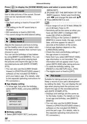 Page 5050VQT1C63
Advanced-Shooting
Sunset mode
Use to take pictures of the sunset. Sunset 
color can be reproduced vividly.
• The ﬂ ash setting is ﬁ xed to Forced OFF 
[v].
•  The setting on the AF assist lamp is 
disabled.
•  ISO sensitivity is ﬁ xed to [ISO100].
• 
You cannot change the white balance setting.
Baby mode 1
Baby mode 2
Adjusts the exposure and tone to bring 
out the healthy color of your baby’s skin. 
The ﬂ ash will be weaker than normal if you 
choose to use it.
You can set the birthdays of two...