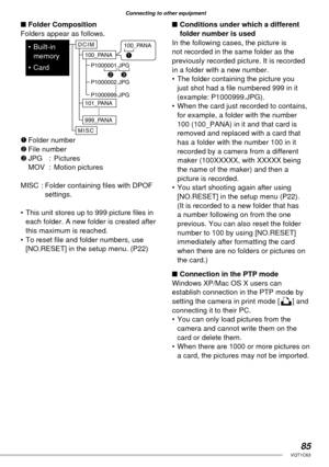 Page 8585VQT1C63
Connecting to other equipment
■ Folder Composition
Folders appear as follows.
1 Folder  number
2 File  number
3 JPG  :  Pictures
MOV : Motion pictures
MISC : Folder containing ﬁ les with DPOF 
settings.
•  This unit stores up to 999 picture ﬁ les in 
each folder. A new folder is created after 
this maximum is reached.
• To reset ﬁ le and folder numbers, use 
[NO.RESET] in the setup menu. (P22)■ Conditions under which a different 
folder number is used
In the following cases, the picture is 
not...