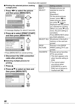 Page 8888VQT1C63
Connecting to other equipment
■ Printing the selected picture (making 
a single print)
1 Press w/q to select the picture 
and then press [MENU/SET].
•  A message displays for about 2 seconds.
2 Press e to select [PRINT START] 
and then press [MENU/SET].
•  Press [MENU/SET] to cancel printing.
3  Disconnect the USB connection 
cable after printing.
■ Selecting multiple pictures for 
printing
1 Press e.
2 Press e/r to select an item and 
then press [MENU/SET].
Item Setting contents
MULTI...