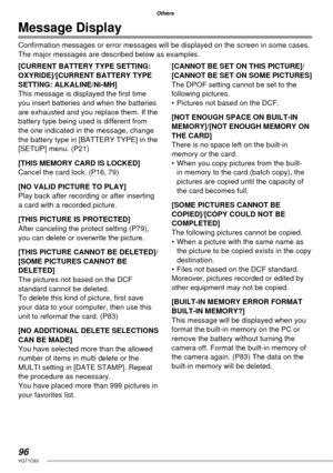 Page 9696VQT1C63
Others
Message Display
Conﬁ rmation messages or error messages will be displayed on the screen in some cases.
The major messages are described below as examples.
[CURRENT BATTERY TYPE SETTING: 
OXYRIDE]/[CURRENT BATTERY TYPE 
SETTING: ALKALINE/Ni-MH]
This message is displayed the ﬁ rst time 
you insert batteries and when the batteries 
are exhausted and you replace them. If the 
battery type being used is different from 
the one indicated in the message, change 
the battery type in [BATTERY...