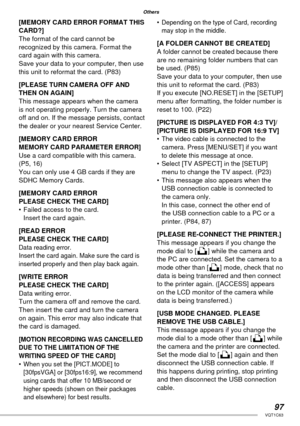 Page 9797VQT1C63
Others
[MEMORY CARD ERROR FORMAT THIS 
CARD?]
The format of the card cannot be 
recognized by this camera. Format the 
card again with this camera.
Save your data to your computer, then use 
this unit to reformat the card. (P83)
[PLEASE TURN CAMERA OFF AND 
THEN ON AGAIN]
This message appears when the camera 
is not operating properly. Turn the camera 
off and on. If the message persists, contact 
the dealer or your nearest Service Center.
[MEMORY CARD ERROR 
MEMORY CARD PARAMETER ERROR]
Use a...