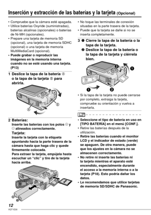 Page 1212VQT1E30
•  Compruebe que la cámara esté apagada.
•  Utilice baterías Oxyride (suministradas), 
baterías alcalinas (opcionales) o baterías 
de Ni-MH (opcionales).
•  Prepare una tarjeta de memoria SD 
(opcional), una tarjeta de memoria SDHC 
(opcional) o una tarjeta de memoria 
MultiMediaCard (opcional).
•  Puede grabar o reproducir las 
imágenes en la memoria interna 
cuando no se esté usando una tarjeta. 
(P13)
1  Deslice la tapa de la batería A 
o la tapa de la tarjeta B para 
abrirla.
2 Baterías:...