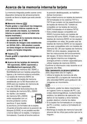 Page 1313VQT1E30
Acerca de la memoria interna/la tarjeta
La memoria integrada puede usarse como 
dispositivo temporal de almacenamiento 
cuando se llene la tarjeta que está siendo 
utilizada.
■ Memoria interna [ ]
Puede grabar o reproducir las imágenes 
en la memoria interna cuando no se 
esté usando una tarjeta. (La memoria 
interna no puede usarse al haber una 
tarjeta insertada.)
•  La capacidad de la memoria interna es 
de alrededor de 27 MB.
•  El tamaño de imagen está establecido 
en QVGA (320 × 240...
